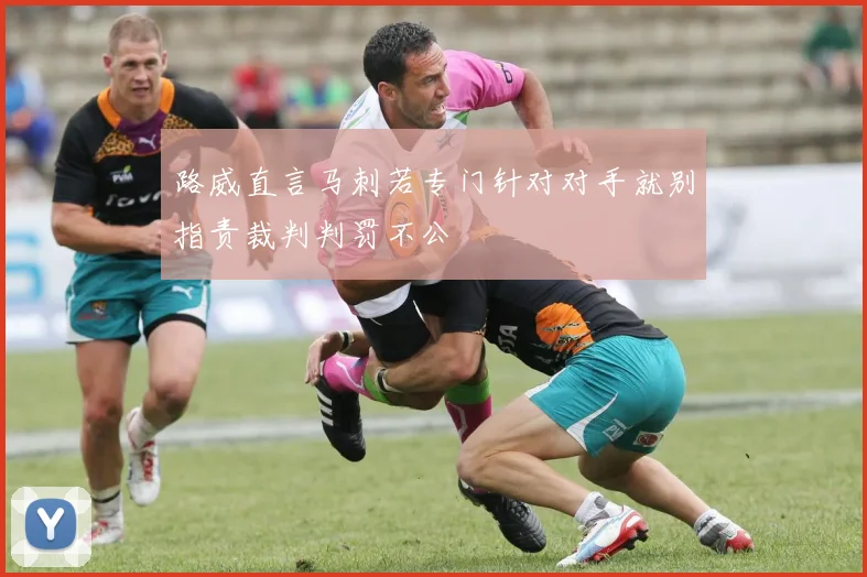 路威直言马刺若专门针对对手就别指责裁判判罚不公