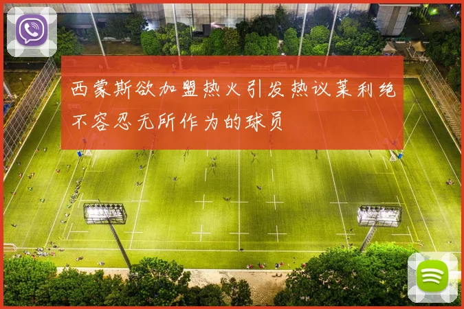 西蒙斯欲加盟热火引发热议莱利绝不容忍无所作为的球员